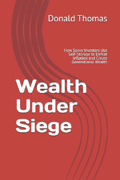 Wealth Under Siege: How Savvy Investors Use Self-Storage to Defeat Inflation and Create Generational Wealth