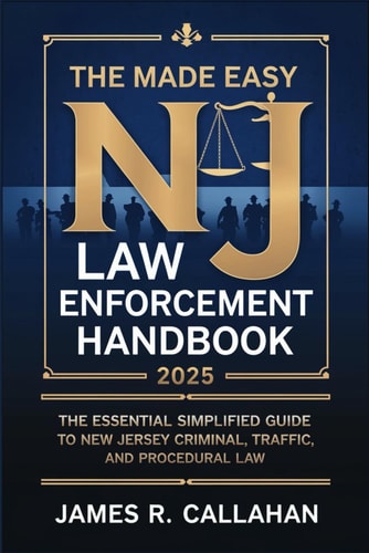 The Made Easy NJ Law Enforcement Handbook 2025 The Essential Simplified Guide to New Jersey Criminal, Traffic, and Procedural Law