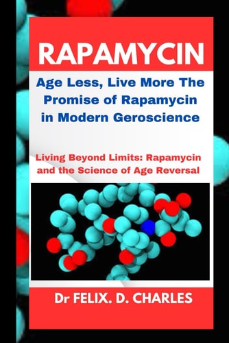 RAPAMYCIN Age Less, Live More the Promise of Rapamycin in Modern Geroscience