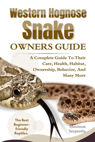 Western Hognose Snake Owners Guide A Complete Guide to Their Care, Health, Habitat, Ownership, Behavior, And Many More.