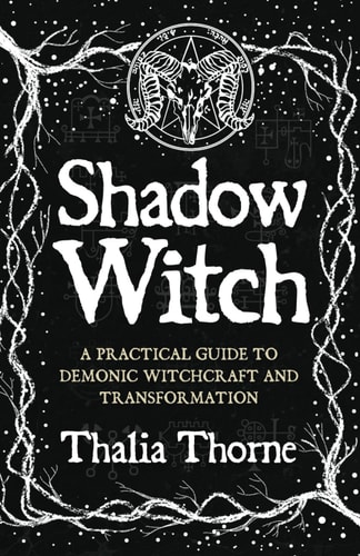 Shadow Witch A Practical Guide to Demonic Witchcraft and Transformation