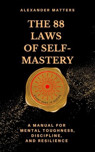 The 88 Laws Of Self-Mastery A Manual for Mental Toughness, Discipline, and Resilience