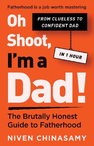 Oh Shoot, Im a Dad! The Brutally Honest Guide to Fatherhood: Because Dads Dont Just Help, They Parent Too.