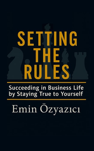 Setting the Rules Succeeding in Business Life by Staying True to Yourself