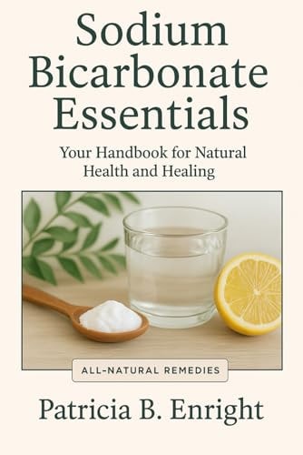 SODIUM BICARBONATE ESSENTIALS YOUR HANDBOOK FOR NATURAL HEALTH AND HEALING A Comprehensive... Guide to Baking Soda's Healing Powers for