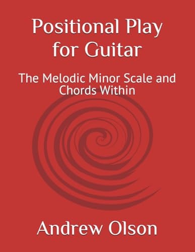 Positional Play for Guitar The Melodic Minor Scale and Chords Within