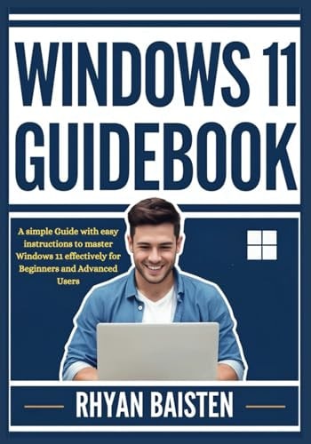 Windows 11 Guidebook A Simple Guide with Easy Instructions to Master Windows 11 Effectively for Beginners and Advanced Users