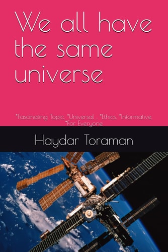 We all have the same universe: *Fascinating Topic, *Universal , *Ethics, *Informative, *For Everyone