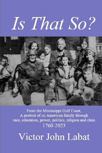 Is That So?: From the Mississippi Gulf Coast, A potrait of an American Family through race, education, power, politics, religion and class. 1760-2023