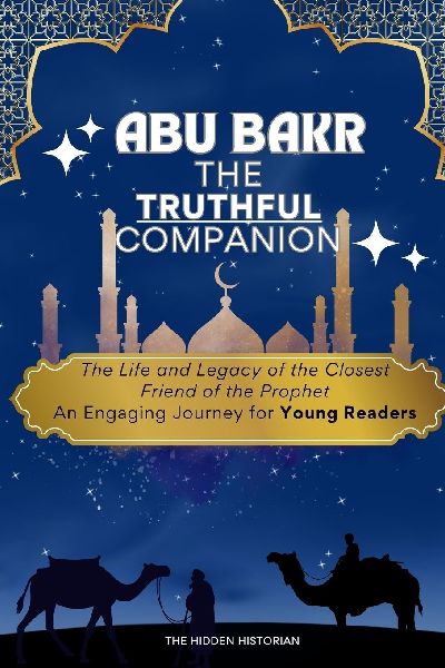 Abu Bakr: The Truthful Companion: The Life and Legacy of the Closest Friend of the Prophet - An Engaging Journey for Young Readers