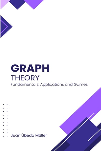 Graph Theory Fundamentals, Applications and Games