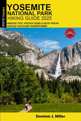 Yosemite National Park Hiking Guide 2025 Insider Tips, Hidden Gems and Must-know Advice for Every Adventurer