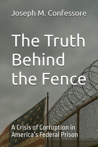 The Truth Behind the Fence A Crisis of Corruption in America's Federal Prison
