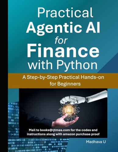 PRACTICAL AGENTIC AI FOR FINANCE WITH PYTHON A Step-by-step Practical Hands-on for Beginners