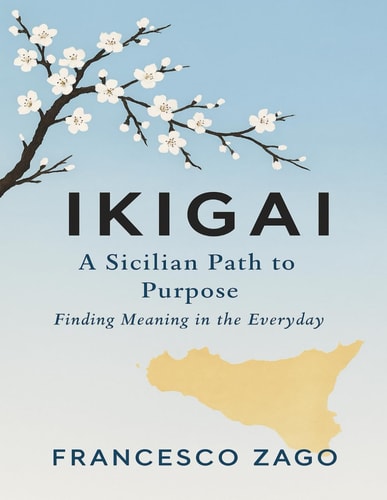 Ikigai A Sicilian Path to Purpose, Finding Meaning in the Everyday