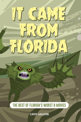 It Came from Florida The Best of Florida's Worst B Movies