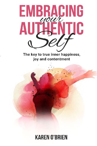 Embracing Your Authentic Self: The Key to True Inner Happiness, Joy and Contentment