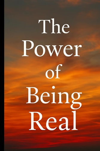The Power of Being Real: Why the World Fears Authenticity and How It Sets You Free