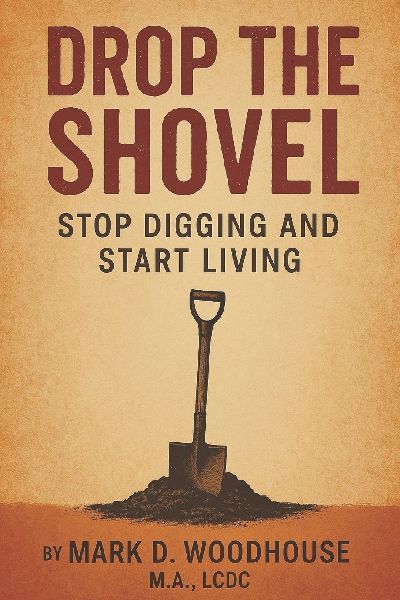DROP THE SHOVEL: STOP DIGGING AND START LIVING