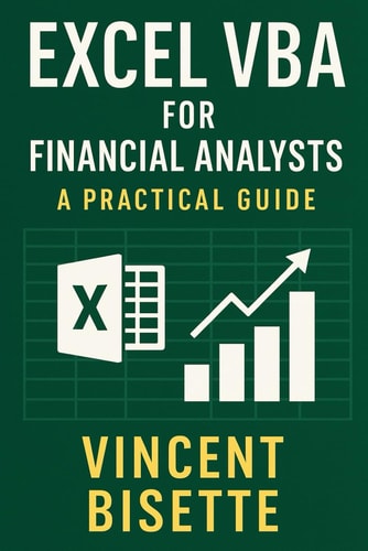 Excel VBA for Financial Analysts A Practical Guide: Automate, Analyze, and Accelerate Your Workflow with the Power of Excel VBA