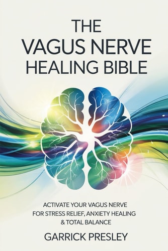 The Vagus Nerve Healing Bible Activate Your Vagus Nerve for Stress Relief, Anxiety Healing & Total Balance
