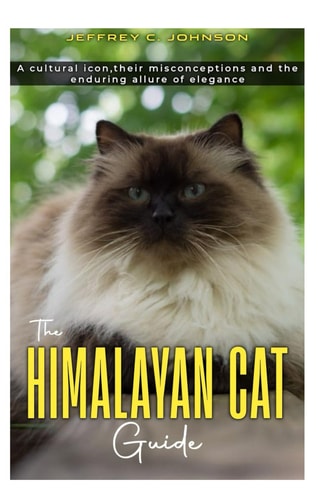 The HIMALAYAN CAT A Cultural Icon, Their Misconceptions and Enduring Allure of Elegance.