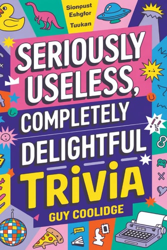 Seriously Useless, Completely Delightful Trivia