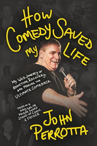How Comedy Saved My Life My Wild Journey of Addiction, Recovery & Making the Ultimate Comeback - Tales of a Navy Sailor, Prison Guard, Stand-Up Comic & Father