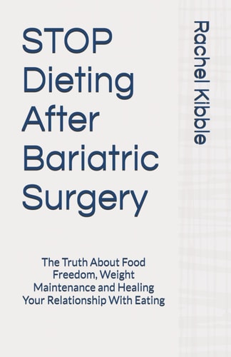 STOP Dieting After Bariatric Surgery The Truth About Food Freedom, Weight Maintenance and Healing Your Relationship With Eating