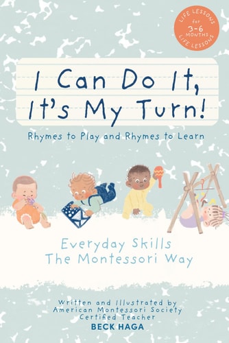 I Can Do It, It's My Turn!Rhymes to Play and Rhymes to Learn 3- 6 MONTHS: Everyday Skills The Montessori Way