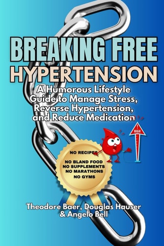 Breaking Free of Hypertension A Humorous Lifestyle Guide to Manage Stress, Reverse Hypertension, and Reduce Medication