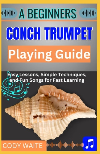 A Beginners Conch Trumpet Playing Guide Easy Steps to Mastering the Ancient Instrument and Unlocking Your Musical Potential"