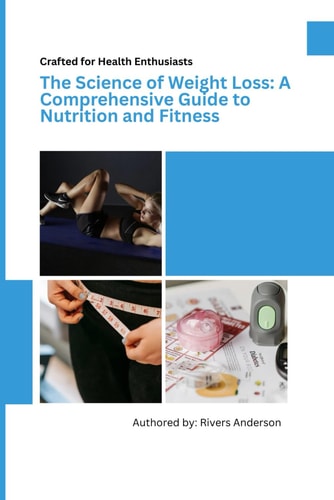 The Science of Weight Loss A Comprehensive Guide to Nutrition and Fitness
