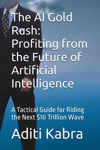 The AI Gold Rush Profiting from the Future of Artificial Intelligence: A Tactical Guide for Riding the Next $10 Trillion Wave
