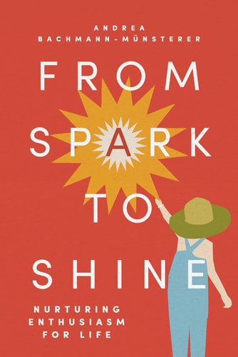 From Spark to Shine Nurturing Enthusiasm For Life