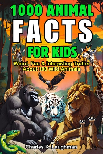 1000 Animal Facts for Kids Weird, Fun and Interesting Truths About 100 Wild Species