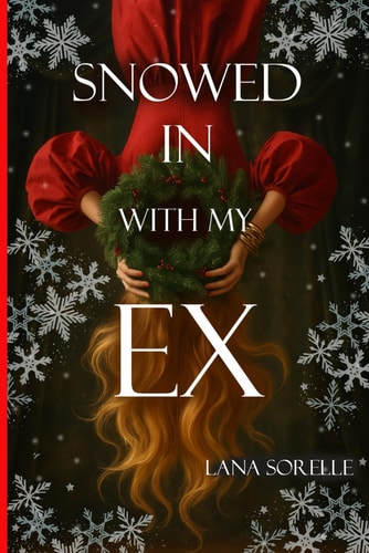 Snowed in with My Ex A Small-Town Holiday Romance with Her Broody Ex and One Dangerous Bed