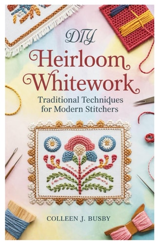 DIY Heirloom Whitework Traditional Techniques for Modern Stitchers