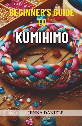 Beginner's Guide to Kumihimo Beautiful Braided and Beaded Patterns