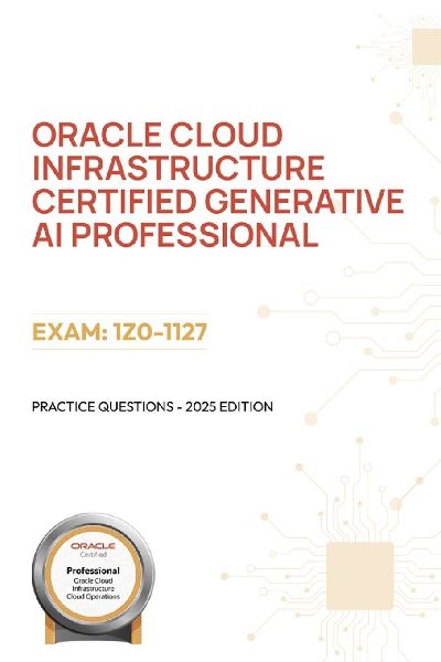 Oracle Cloud Infrastructure Certified Generative AI Professional: Practice Questions - 2025 Edition