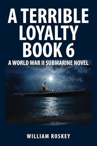 A Terrible Loyalty Book 6 A World War II Submarine Novel