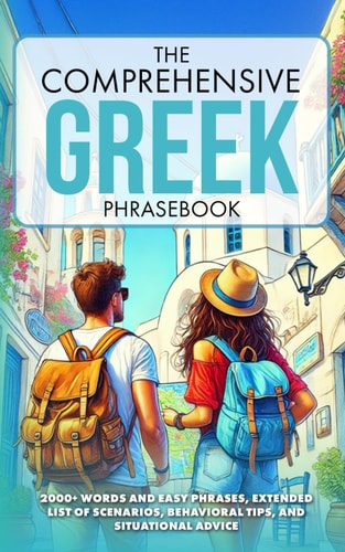 The Comprehensive Greek Phrasebook 2000+ Words and Easy Phrases, Exteded List of Scenarios, Behavioral Tips, and Situational Advice