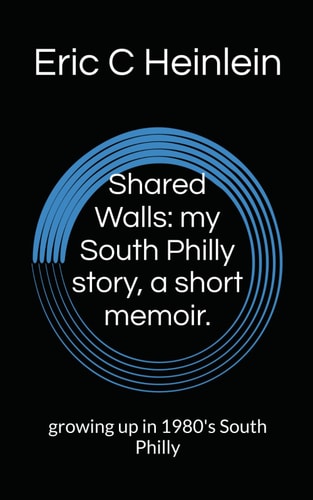 Shared Walls My South Philly Story, a Short Memoir.: Growing Up in 1980's South Philly