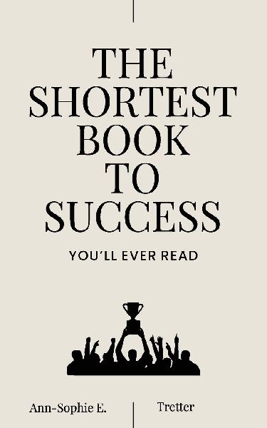 The Shortest Book To Success: Youll ever read