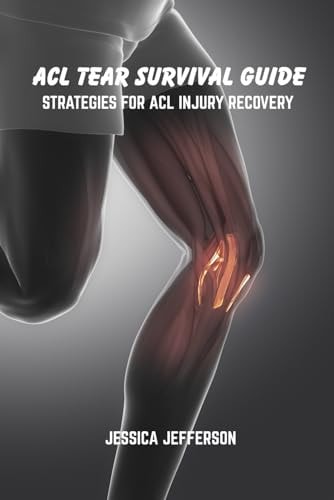 ACL Tear Survival Guide Strategies for ACL Injury Recovery