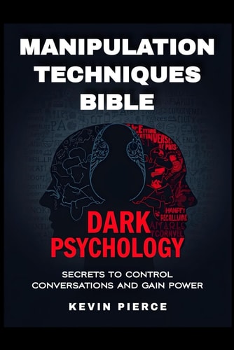 Dark Psychology and Manipulation Techniques Bible Secrets to Control Conversations and Gain Power (2025) - Control Conversations, Leverage NLP, Mind Control & Emotional Influence to Gain Power