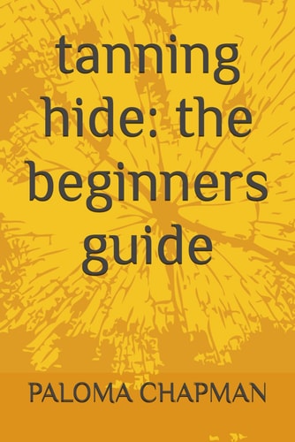 Tanning Hide The Beginners Guide