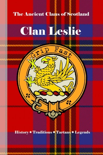 Clan Leslie A Concise History of One of Scotland's Most Enduring Noble Families