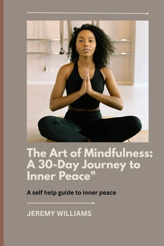 The Art of Mindfulness A 30-day Journey to Inner Peace