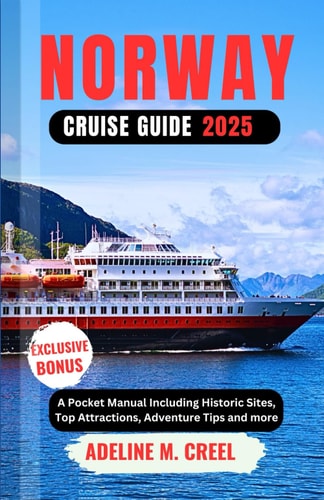 Norway Cruise Guide 2025 A Pocket Manual Including Historic Sites, Top Attractions, Adventure Tips and More